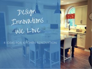 Design Innovations We Love: 4 Ideas for a Kitchen Renovation