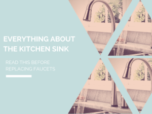 Everything About the Kitchen Sink: Read This Before Replacing Faucets