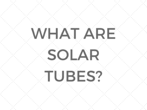 What Are Solar Tubes?