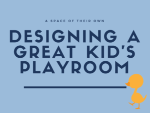 A Space of Their Own: Designing A Great Kids’ Playroom