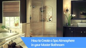 How to Create a Spa Atmosphere in your Master Bathroom