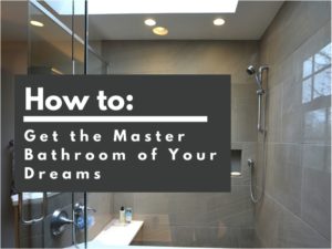 How To Get the Master Bathroom of Your Dreams
