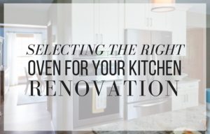 Selecting the Right Oven for Your Kitchen Renovation