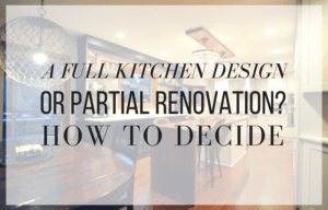A Full Kitchen Design or Partial Renovation? How to Decide