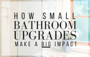 How Small Bathroom Upgrades Can Make a Big Impact
