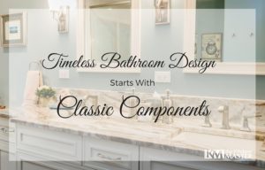 Timeless Bathroom Design Starts With Classic Components