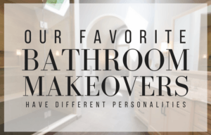 Our Favorite Bathroom Makeovers Have Different Personalities