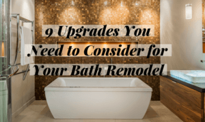 9 Upgrades You Need to Consider for Your Bath Remodel