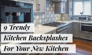 9 Trendy Kitchen Backsplashes for Your New Kitchen